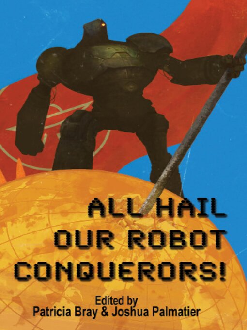 Title details for All Hail Our Robot Conquerors! by Seanan McGuire - Available
